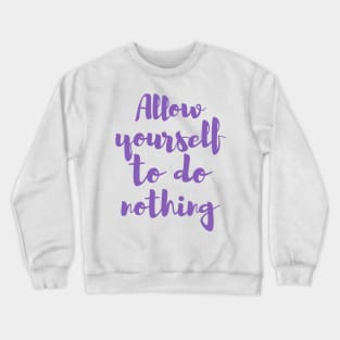 Allow yourself to do nothing Crewneck Sweatshirt